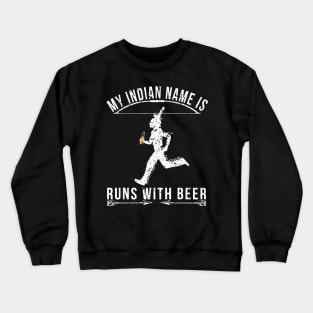 My indian name is run with beer funny Crewneck Sweatshirt